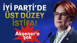 İYİ Parti’de üst düzey istifa!